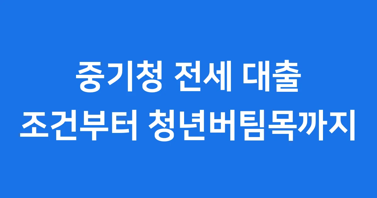 중기청 전세 대출: 조건부터 청년버팀목까지 완벽 가이드