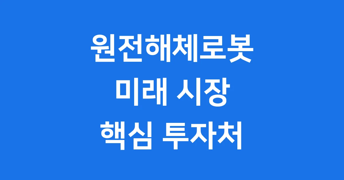 원전해체로봇관련주: 미래 시장의 핵심 투자처! 💡
