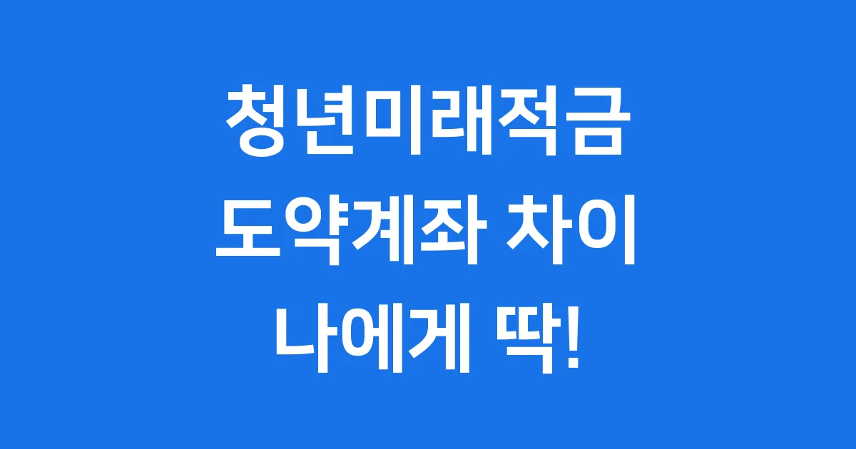청년미래적금 청년도약계좌 2025년 차이점