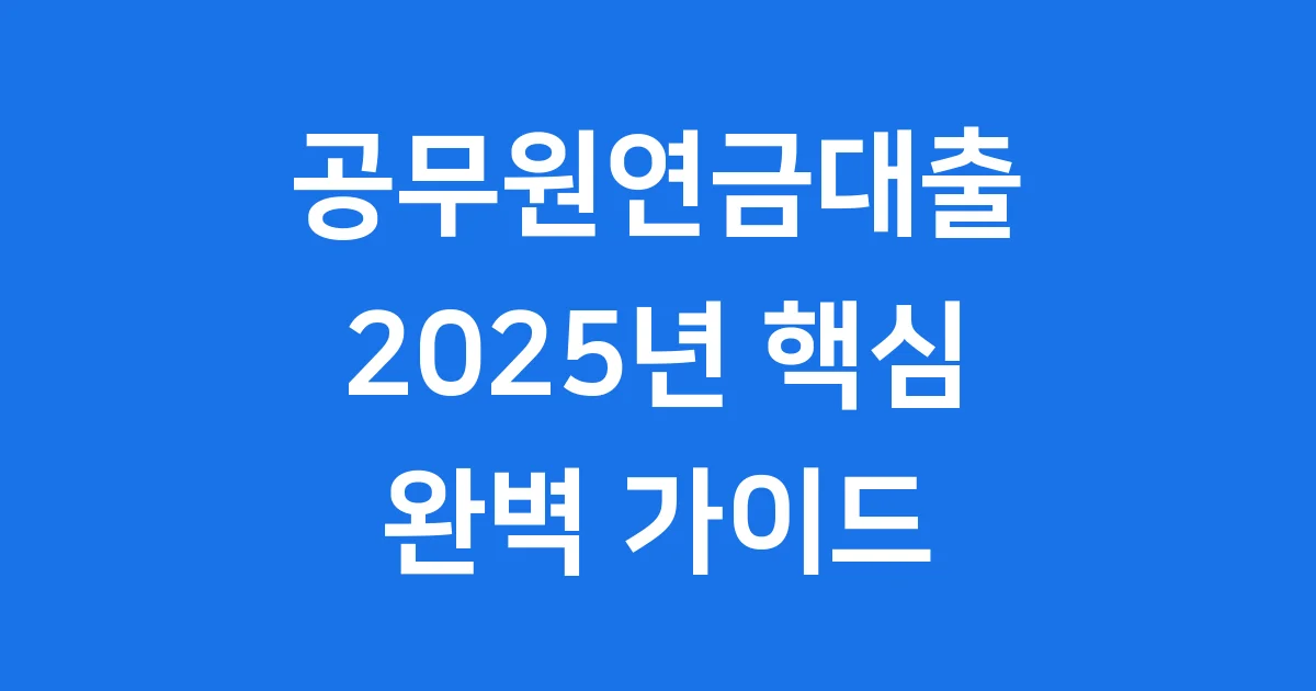 공무원연금대출 2025: 조건부터 신청까지 완벽 가이드