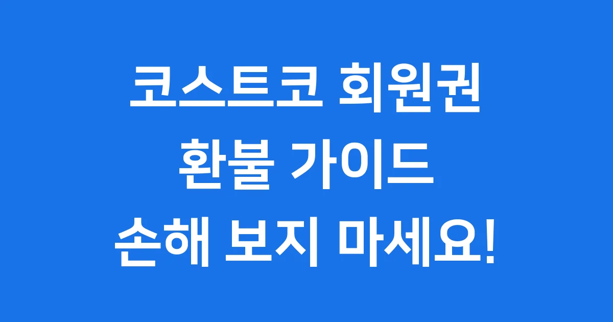 코스트코 회원권 환불, 연회비 인상에도 걱정 없어요!