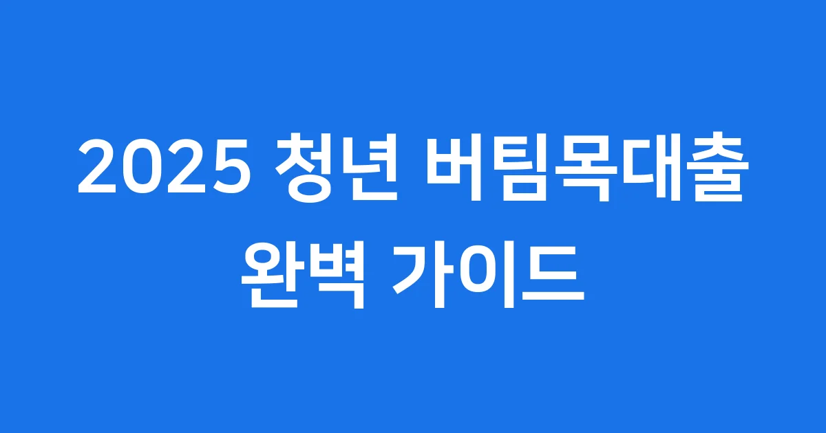 청년 버팀목대출 2025, 내 집 마련 첫걸음 완벽 가이드!
