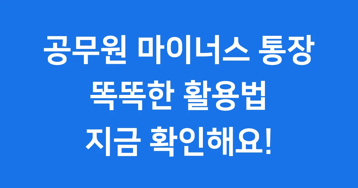 공무원 마이너스 통장: 똑똑하게 활용하는 방법!