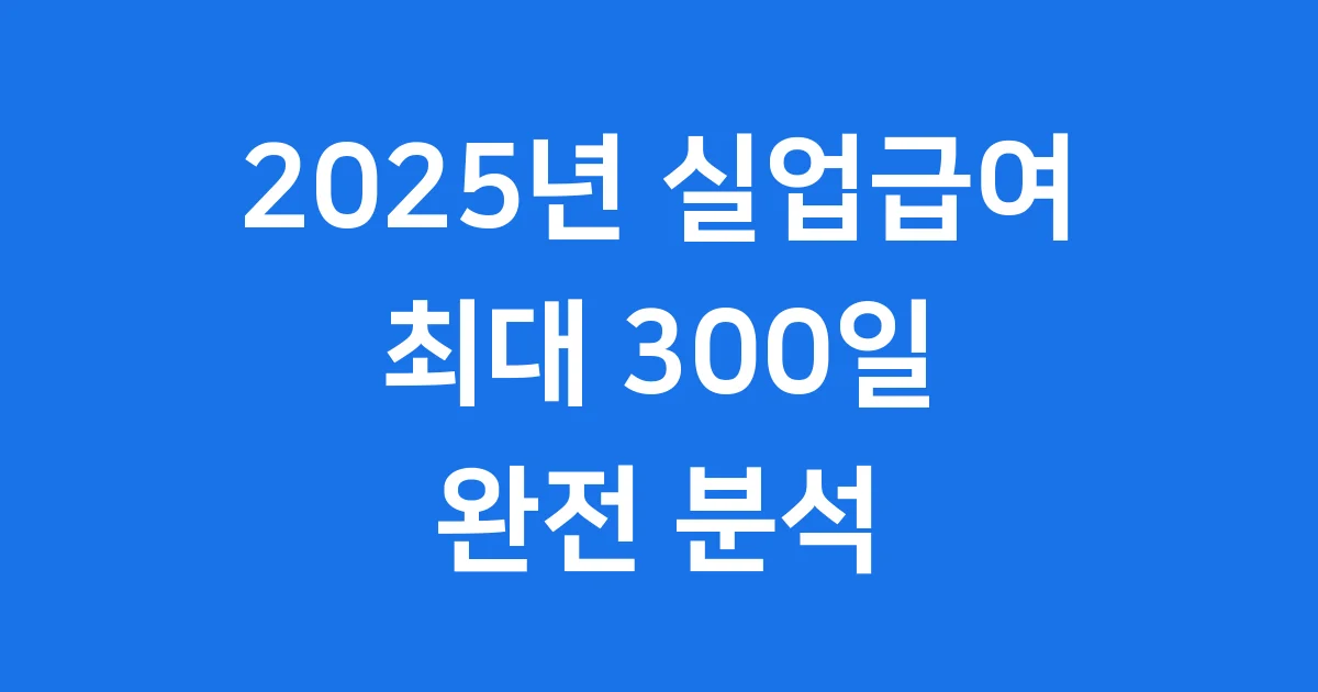 2025년 실업급여 개월수 최대 300일 완전 분석 2025년 실업급여 개월수 최대 300일 완전 분석
