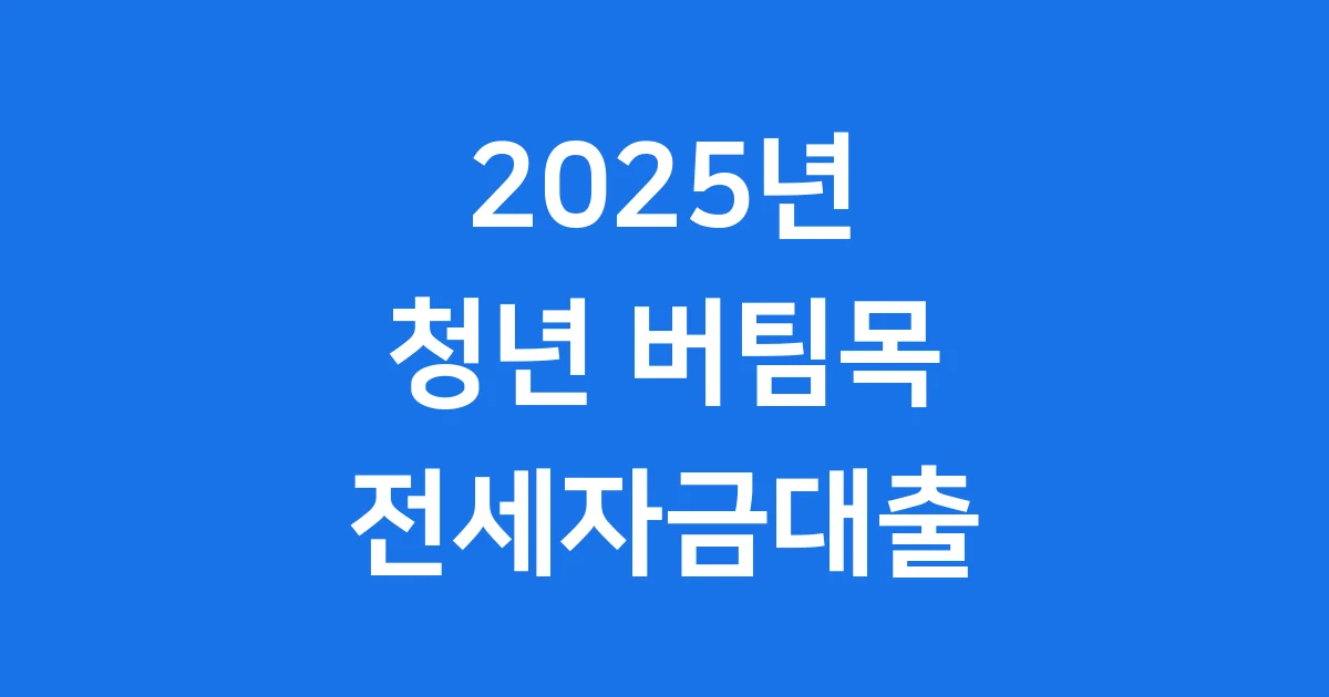 청년 버팀목 전세자금대출 2025년 신청 자격