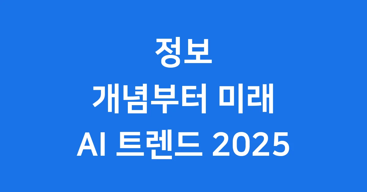 정보 그것이 알고싶다 개념 역사 AI 트렌드 2025 정보 그것이 알고싶다 개념 역사 AI 트렌드 2025