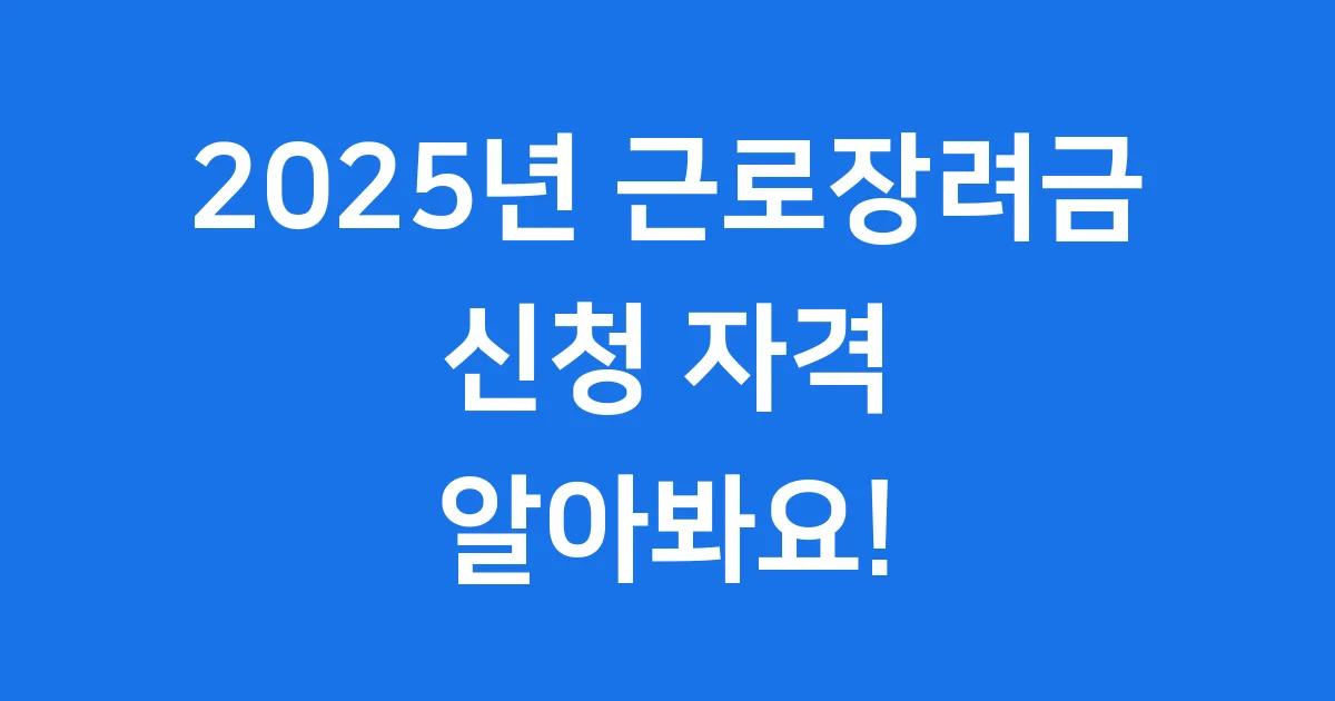 2025 근로장려금 신청 자격 소득 기준 알아봐요
