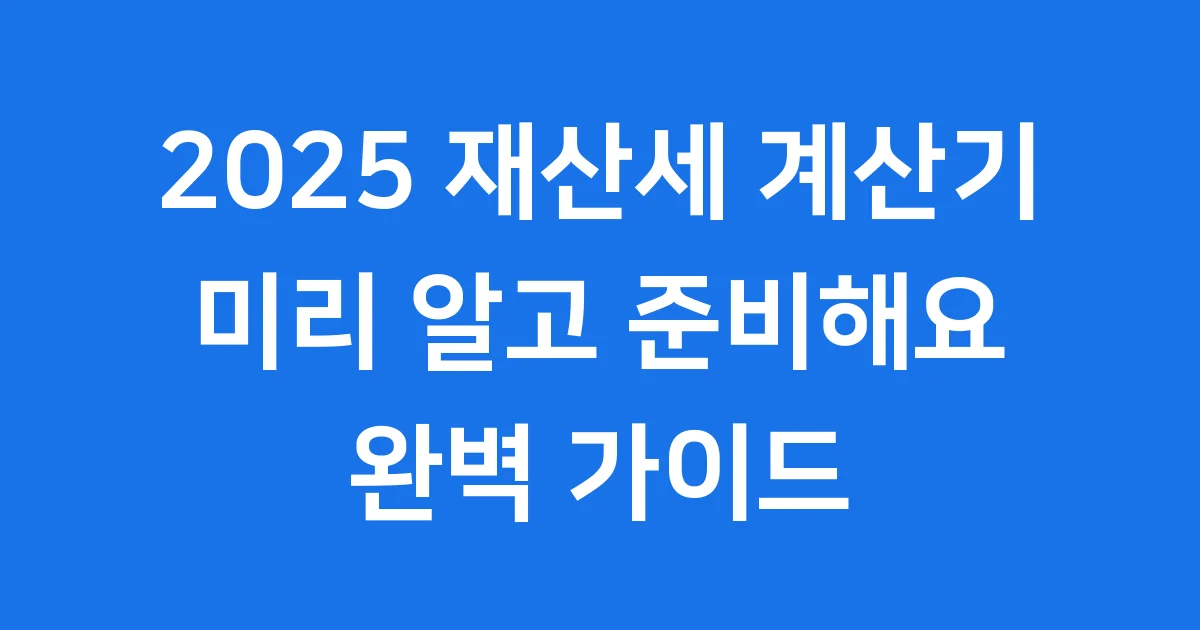 재산세 계산기 2025년 납부 시기 확인 방법 재산세 계산기 2025년 납부 시기 확인 방법