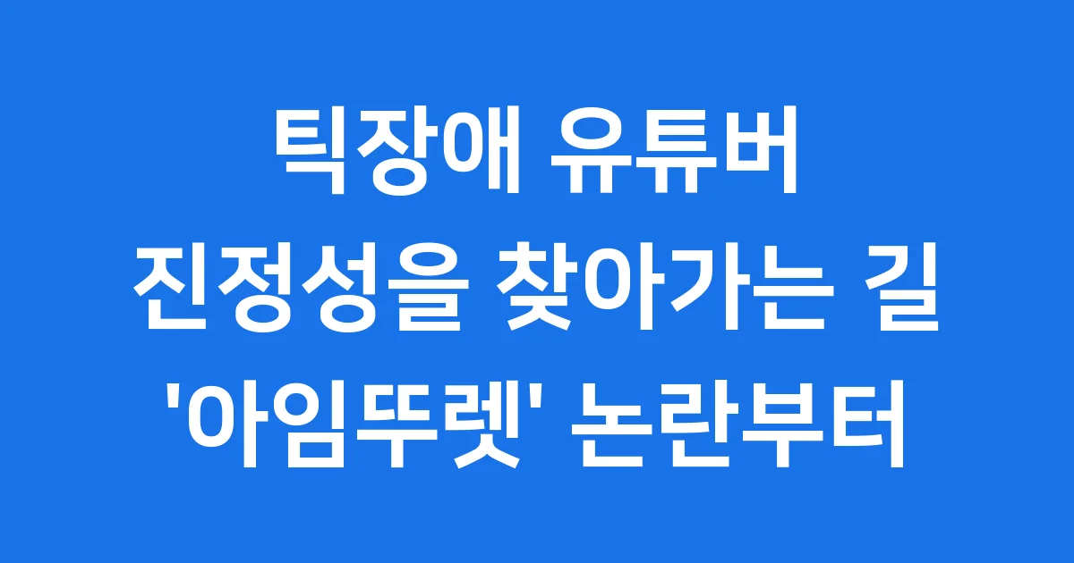 틱장애 유튜버 논란, 진짜 틱장애 환자에게 어떤 영향을 주었을까요?