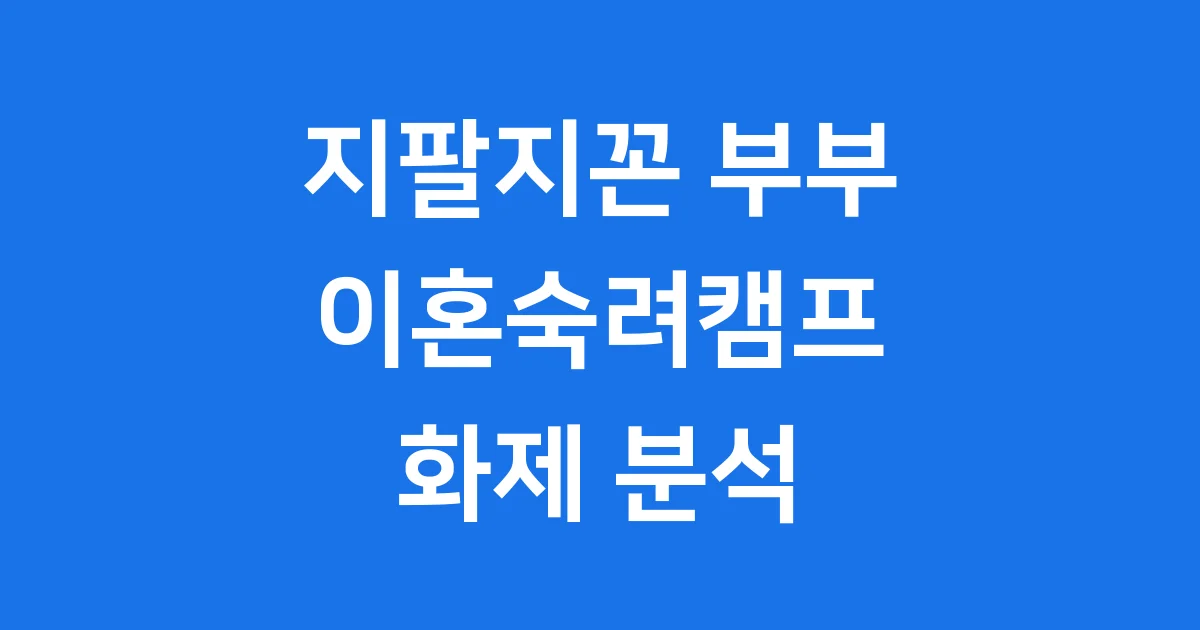 지팔지꼰 부부 이혼숙려캠프 화제 분석