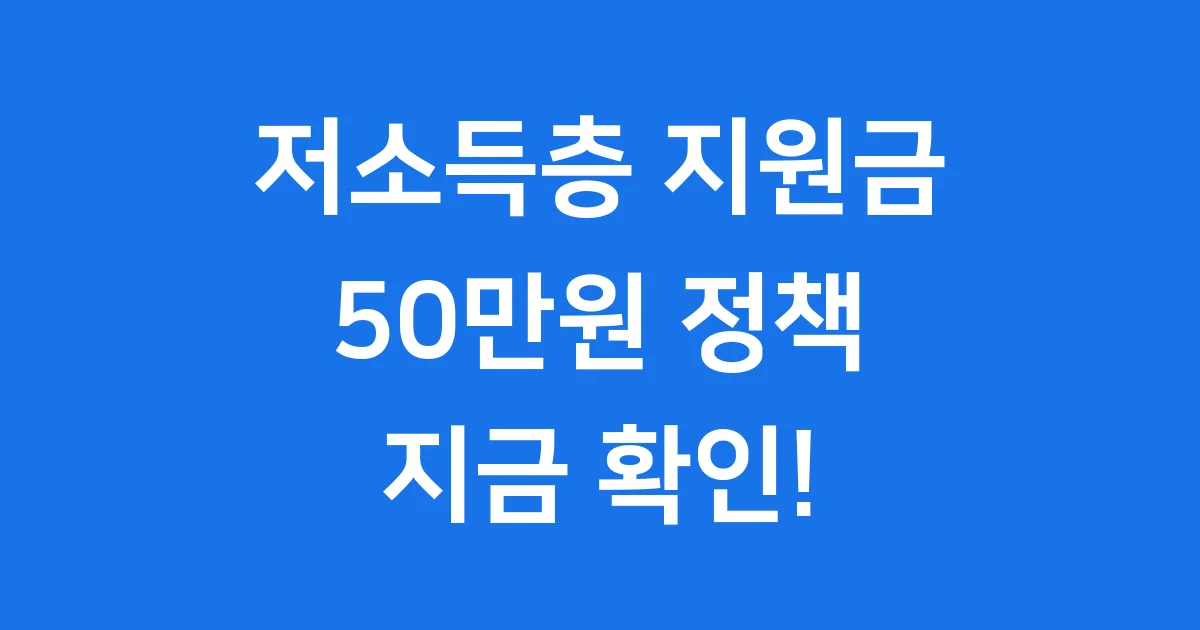 저소득층 지원금 50만원 2025년 신청방법 자격요건 저소득층 지원금 50만원 2025년 신청방법 자격요건