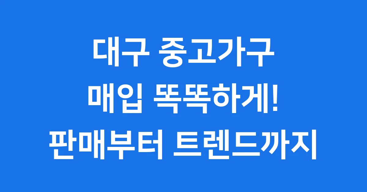 대구 중고가구 매입 똑똑하게 판매부터 시장 트렌드까지 대구 중고가구 매입 똑똑하게 판매부터 시장 트렌드까지