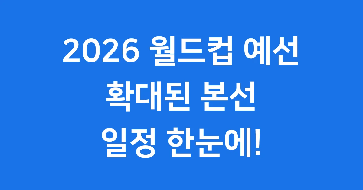 2026 월드컵 예선 일정 본선 확대 자세히 알아봐요