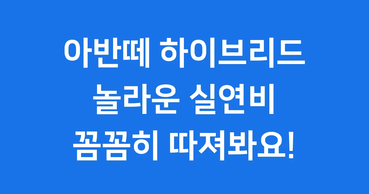 2026 아반떼 하이브리드 실연비 완벽 분석