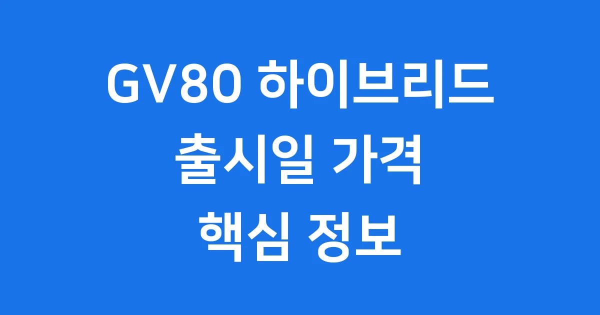 GV80 하이브리드 출시일 가격 연비 핵심 정보
