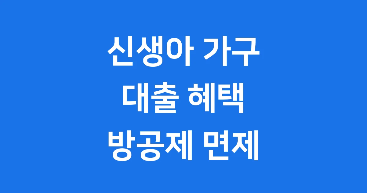 방공제 면제 신생아 대출 혜택 조건 한눈에