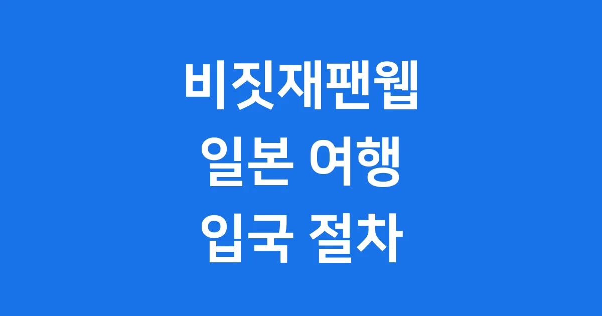 비짓재팬웹 일본 여행 입국 절차 최신 정보