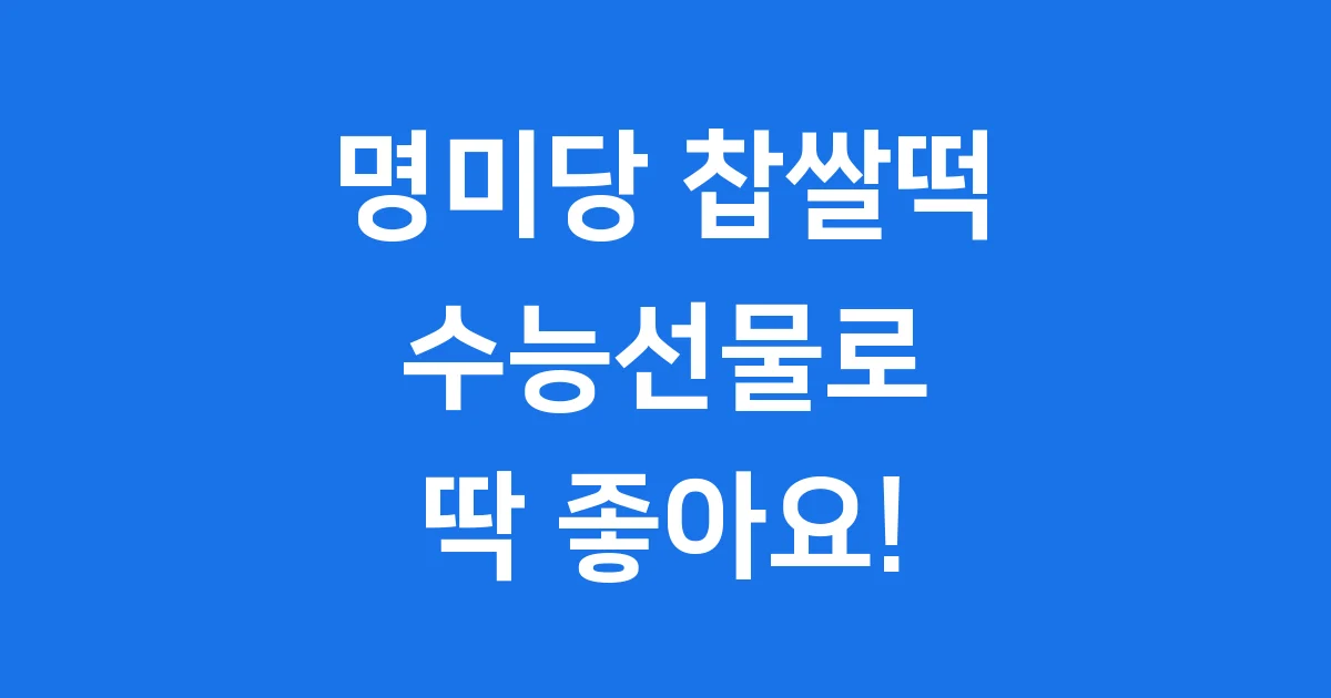 명미당 왕호두 찹쌀떡 수능선물 가격 후기