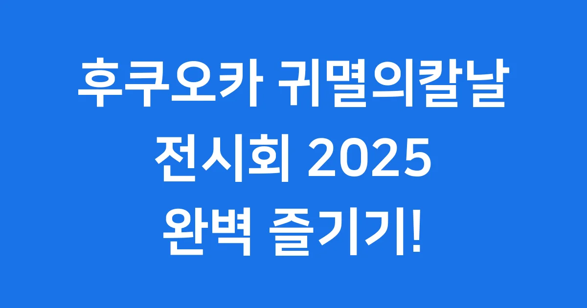 후쿠오카 귀멸의칼날 전시회 2025 주요 볼거리