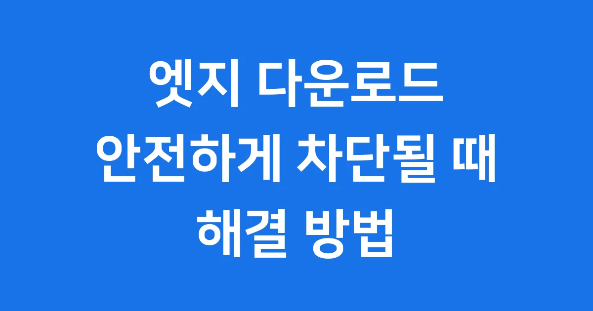 엣지 다운로드 차단 안전하게 해제하는 방법