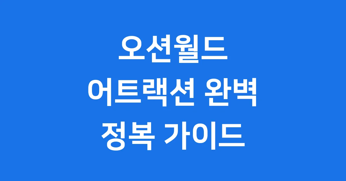 오션월드 어트랙션 2025년 종류 시간 할인 완벽정리
