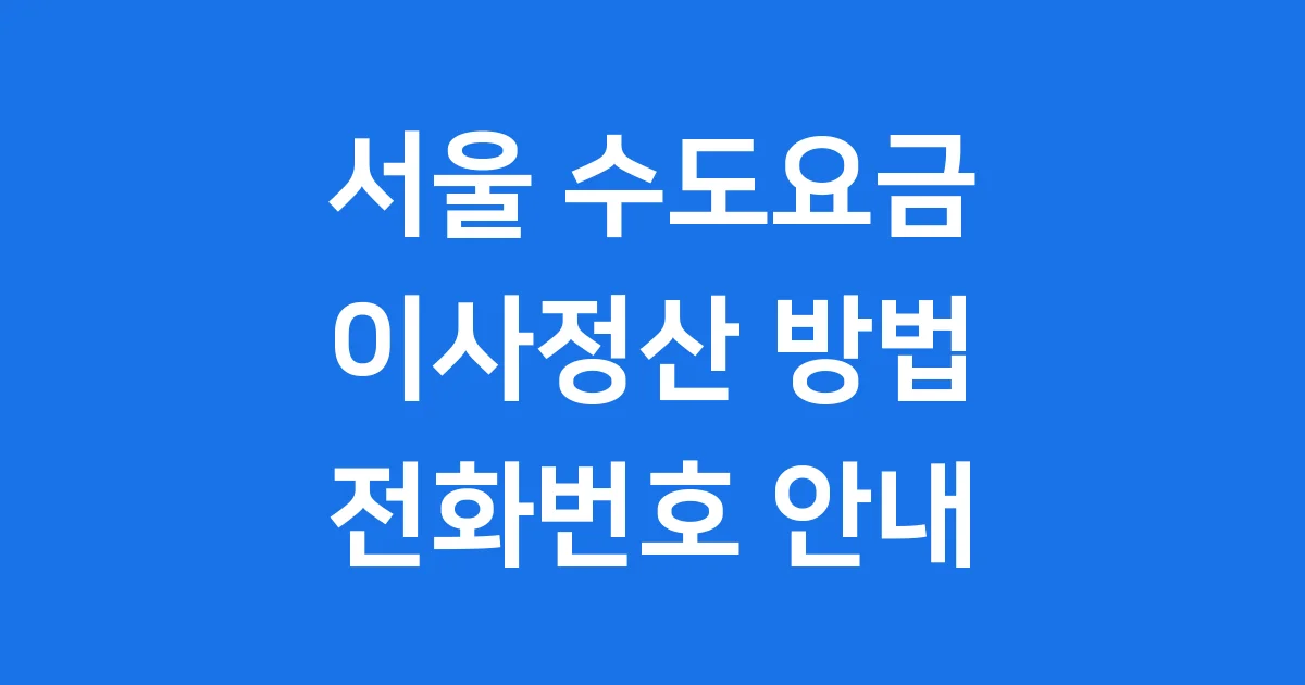 서울 수도요금 이사정산 방법 전화번호 안내