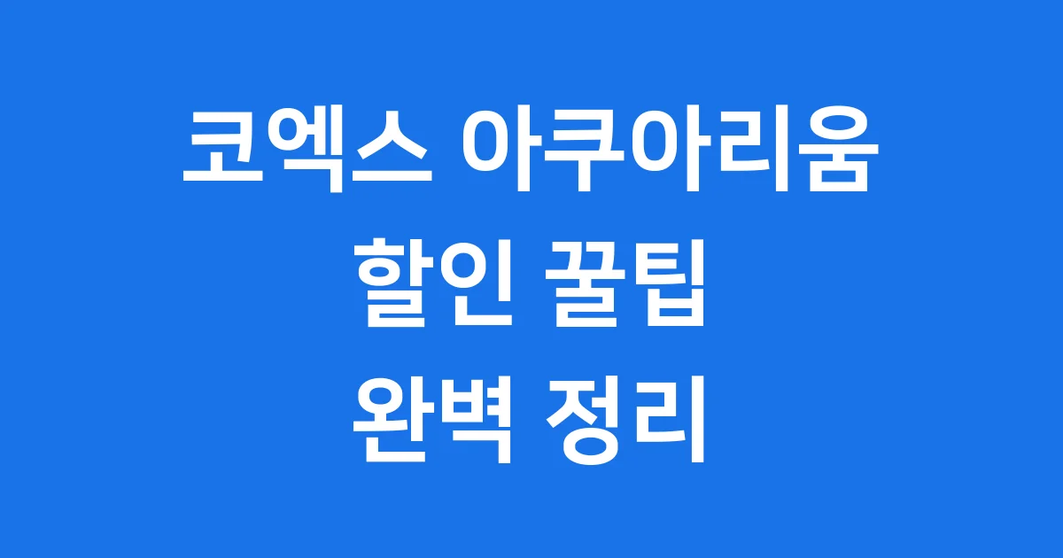 코엑스 아쿠아리움 할인 2025년 이용 방법
