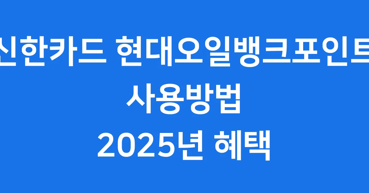 신한카드 현대오일뱅크포인트 사용법 2025 혜택