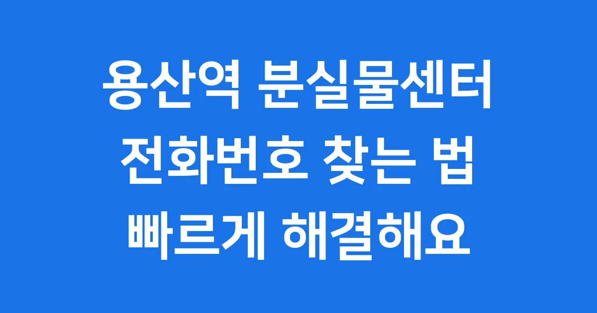 용산역 분실물센터 전화번호 찾는법 빠르게 해결해요