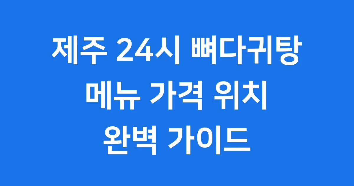 제주 24시 뼈다귀탕 맛집 메뉴 가격 위치 완벽 정리해요