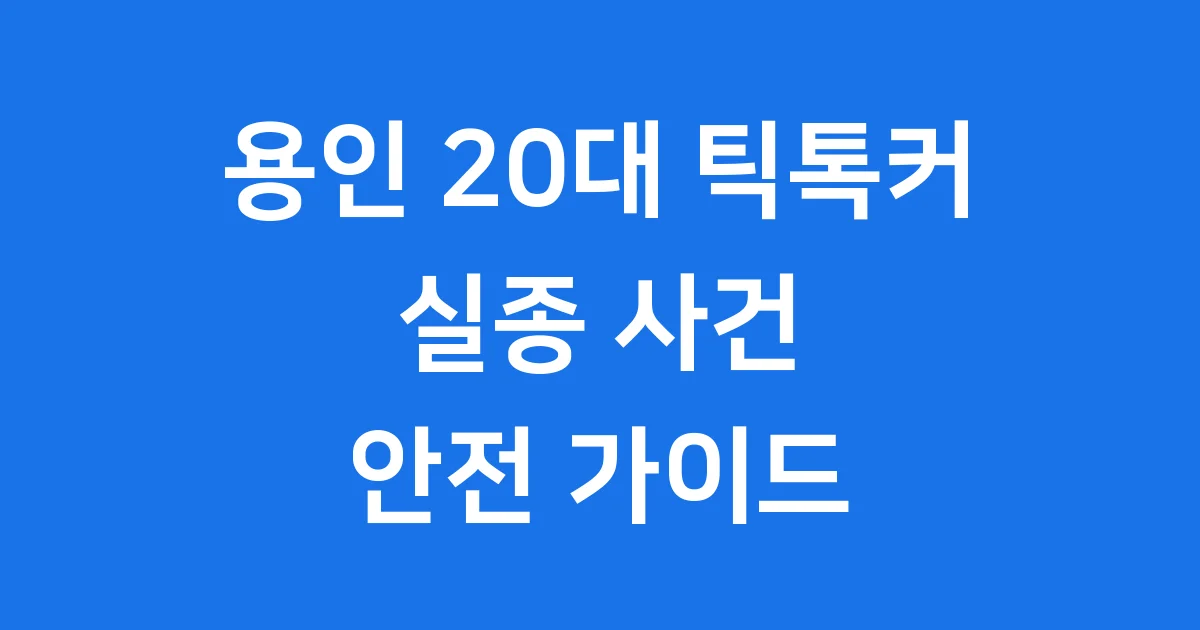 용인 20대 틱톡커 실종 사건 정리: 그녀는 누구였을까요?
