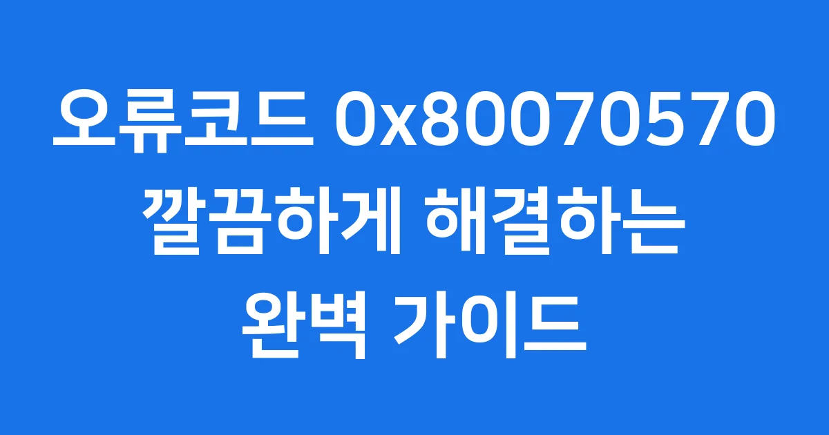 오류코드 0x80070570 깔끔하게 해결하는 방법