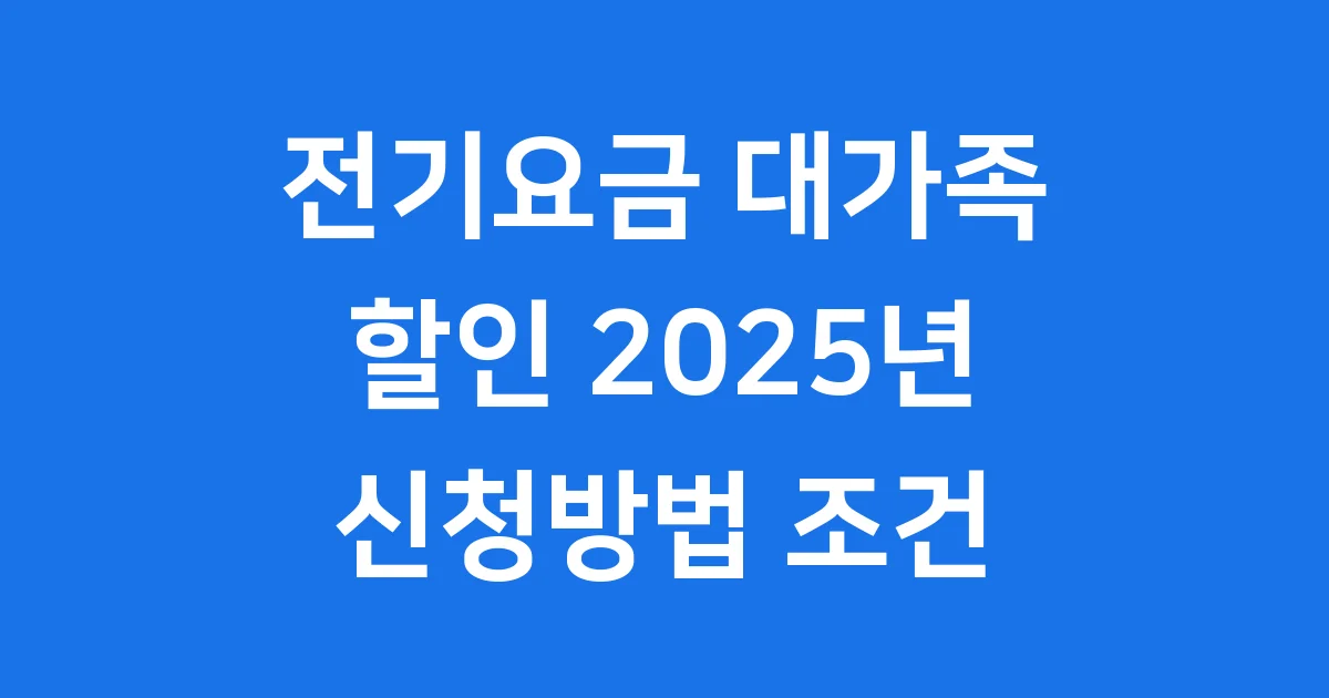 전기요금 대가족 할인 2025년 신청방법 조건