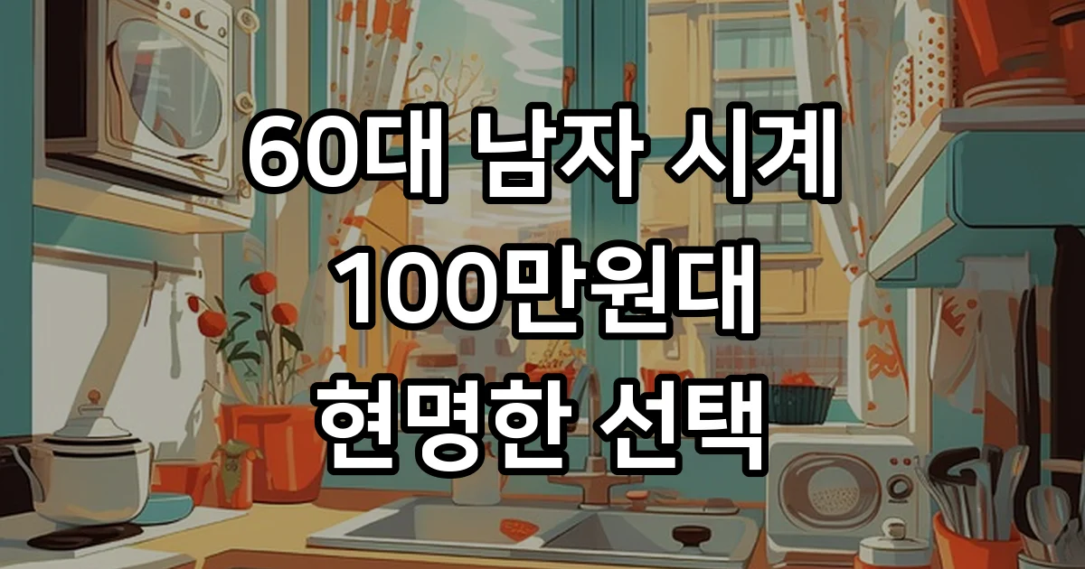 60대 남자 시계 100만원대 추천 모델 비교