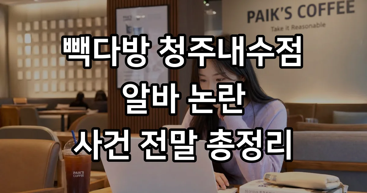 빽다방 청주내수점 알바 논란 사건 전말 가이드